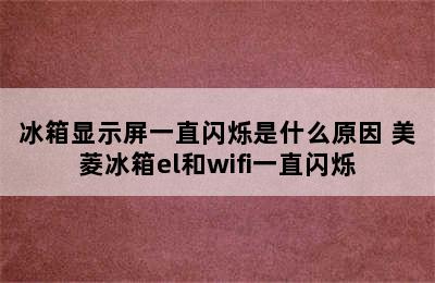 冰箱显示屏一直闪烁是什么原因 美菱冰箱el和wifi一直闪烁